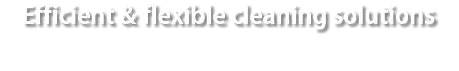 Efficient & flexible cleaning solutions