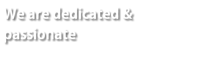 We are dedicated & passionate 
