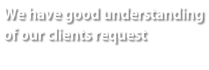 We have good understanding of our clients request 